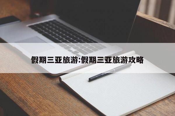 假期三亚旅游：假期三亚旅游攻略