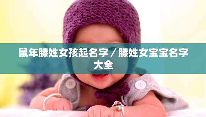 鼠年滕姓女孩起名字／滕姓女宝宝名字大全